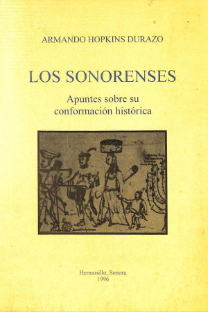 Los sonorenses. Apuntes sobre su conformación histórica